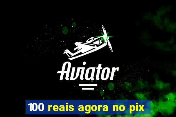 100 reais agora no pix